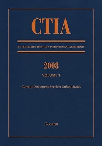 CTIA: Consolidated Treaties & International Agreements 2008 Vol 3