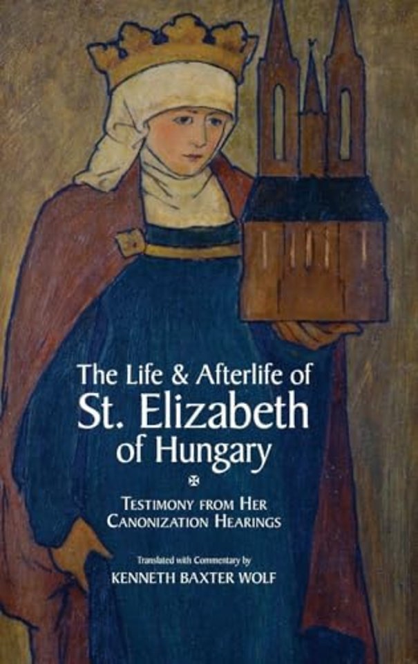The Life and Afterlife of St. Elizabeth of Hungary