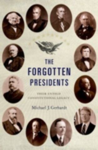 The Forgotten Presidents : Their Untold Constitutional Legacy