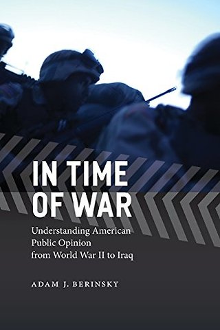 In Time of War – Understanding American Public Opinion from World War II to Iraq