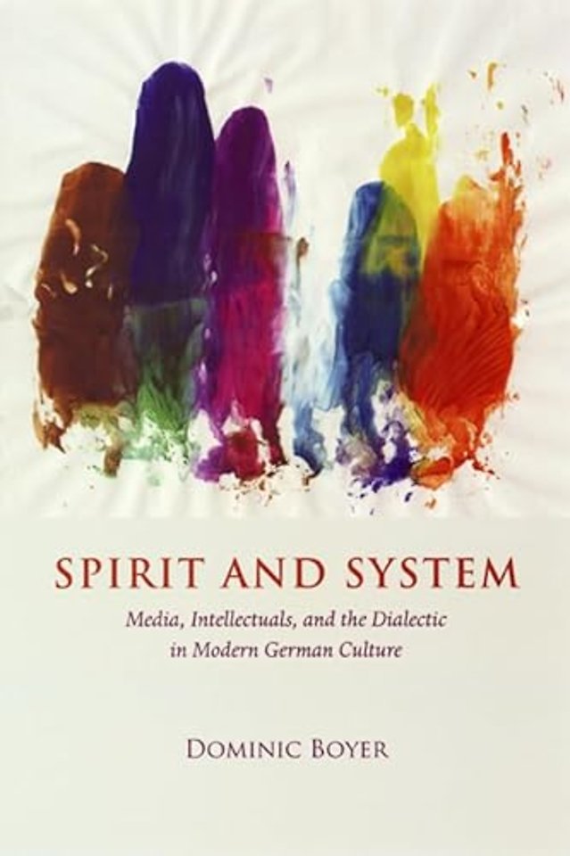Spirit and System – Media, Intellectuals, and the Dialectic in Modern German Culture