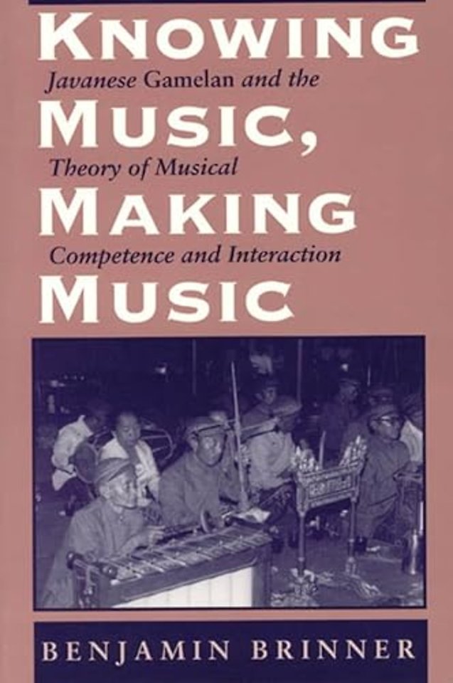 Knowing Music, Making Music – Javanese Gamelan and the Theory of Musical Competence and Interaction