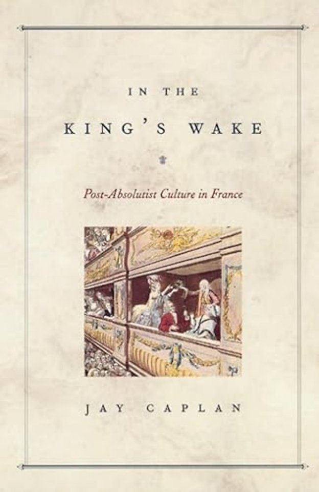 In the King`s Wake – Post–Absolutist Culture in France