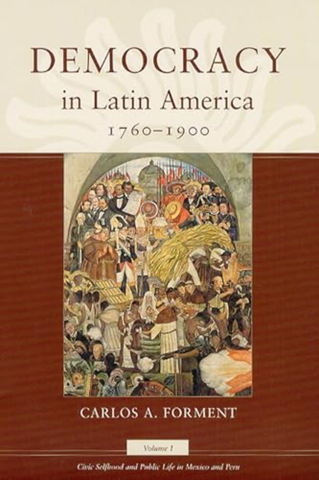 Democracy in Latin America, 1760–1900 – V 1 Civic Selfhood and Public Life in Mexico and Peru