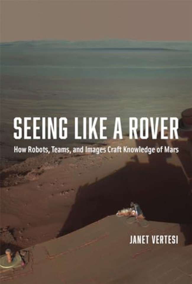 Seeing Like a Rover – How Robots, Teams, and Images Craft Knowledge of Mars
