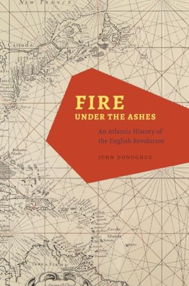 Fire under the Ashes – An Atlantic History of the English Revolution