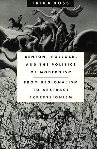 Benton, Pollock, and the Politics of Modernism – From Regionalism to Abstract Expressionism