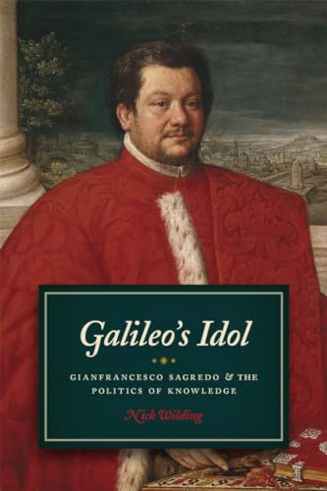 Galileo`s Idol – Gianfrancesco Sagredo and the Politics of Knowledge