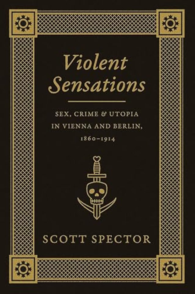 Violent Sensations – Sex, Crime, and Utopia in Vienna and Berlin, 1860–1914
