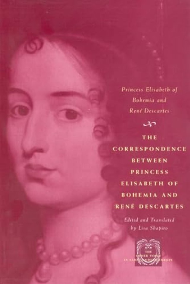 The Correspondence between Princess Elisabeth of Bohemia and Rene Descartes