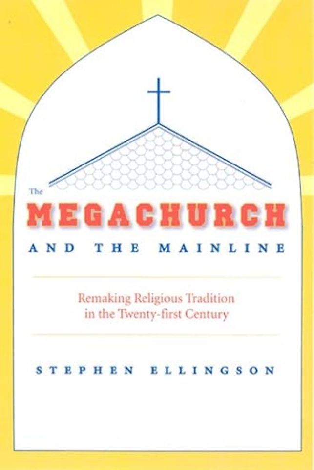 The Megachurch and the Mainline – Remaking Religious Tradition in the Twenty–first Century