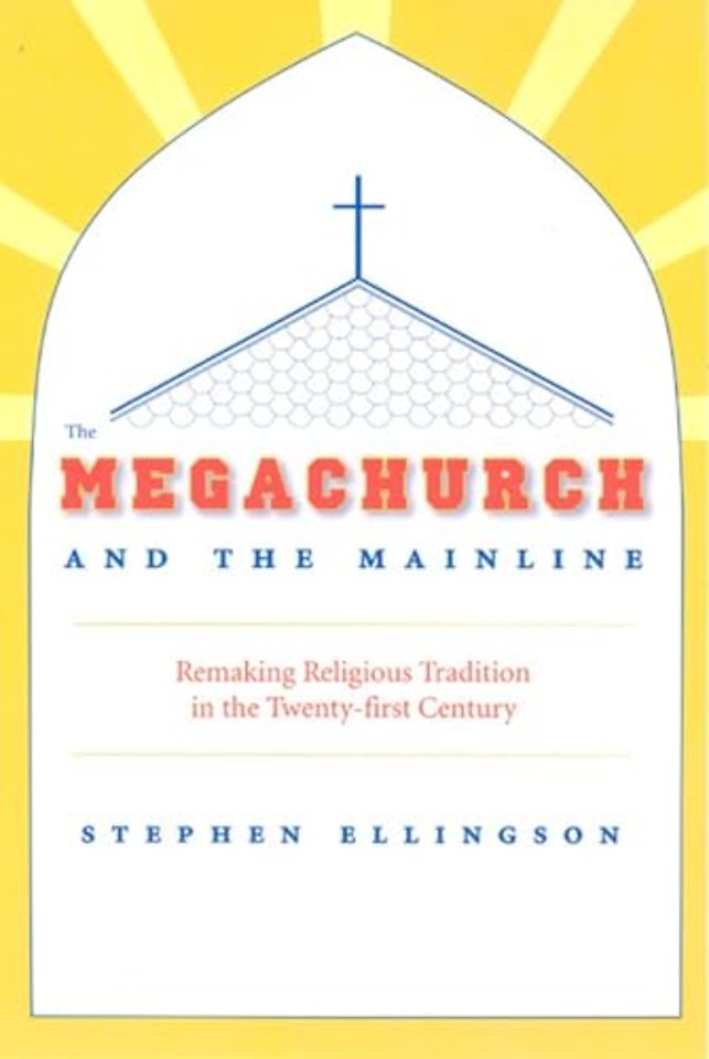 The Megachurch and the Mainline – Remaking Religious Tradition in the Twenty–first Century