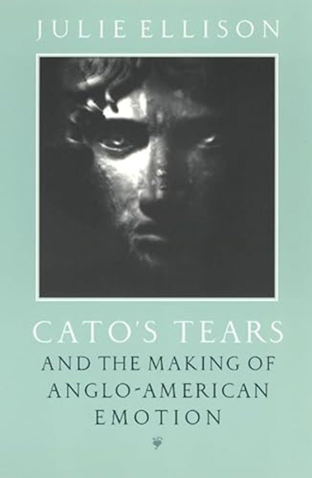 Cato`s Tears and the Making of Anglo–American Emotion