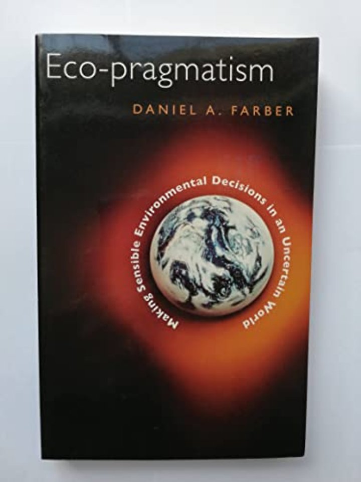 Eco–pragmatism – Making Sensible Environmental Decisions in an Uncertain World