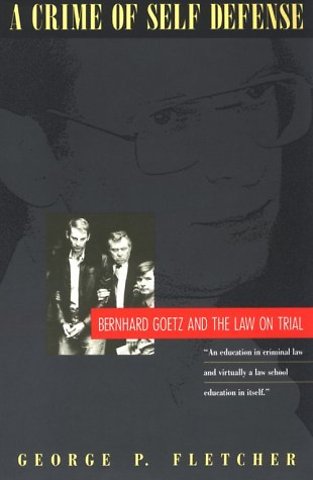 A Crime of Self–Defense – Bernhard Goetz and the Law on Trial