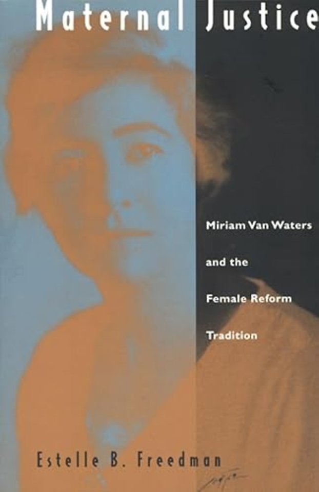 Maternal Justice – Miriam Van Waters and the Female Reform Tradition