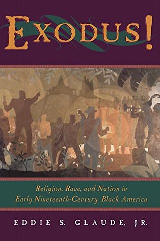 Exodus! – Religion, Race, and Nation in Early Nineteenth–Century Black America