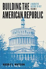 Building the American Republic, Volume 1 – A Narrative History to 1877