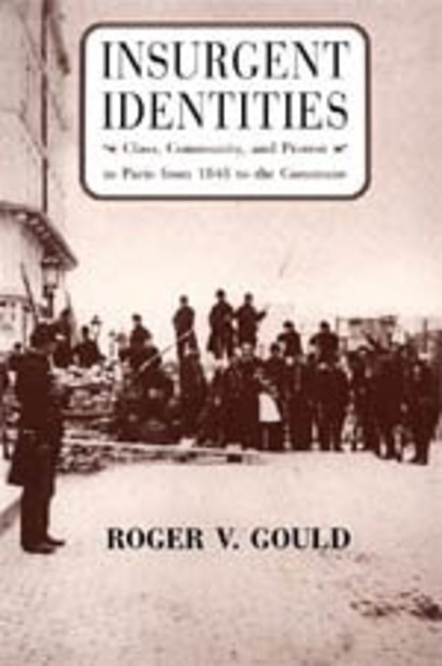 Insurgent Identities – Class, Community, and Protest in Paris from 1848 to the Commune