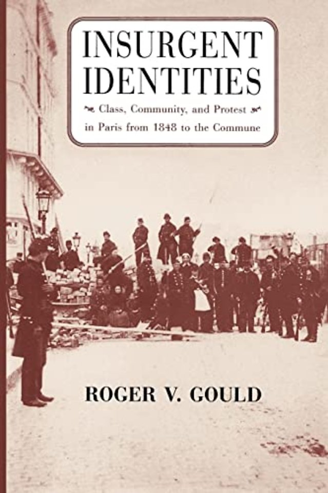 Insurgent Identities – Class, Community, and Protest in Paris from 1848 to the Commune