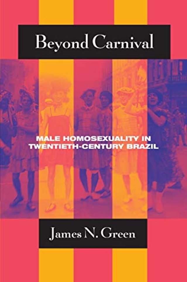 Beyond Carnival – Male Homosexuality in Twentieth–Century Brazil