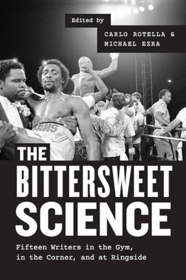 The Bittersweet Science – Fifteen Writers in the Gym, in the Corner, and at Ringside