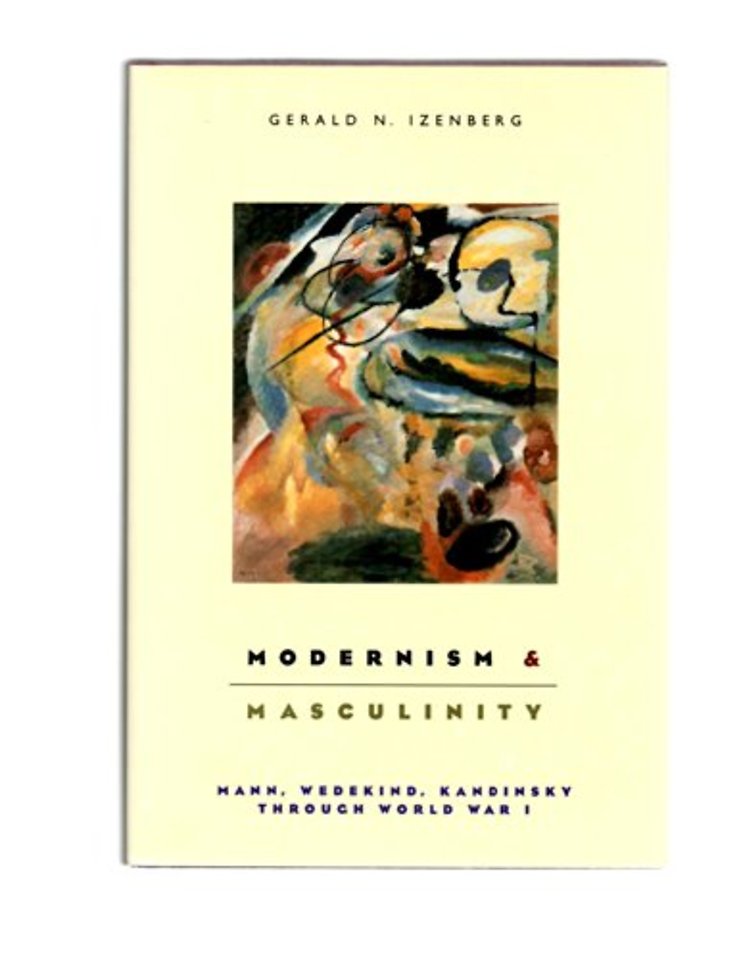 Modernism and Masculinity – Mann, Wedekind, Kandinsky through World War I