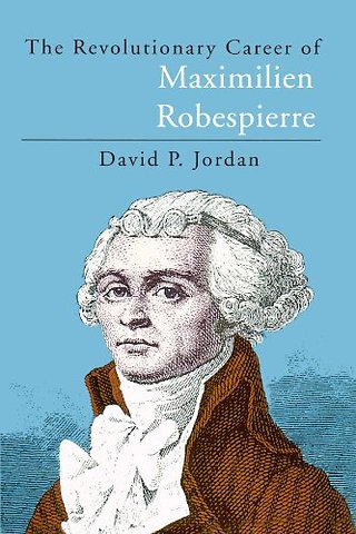 The Revolutionary Career of Maximilien Robespierre