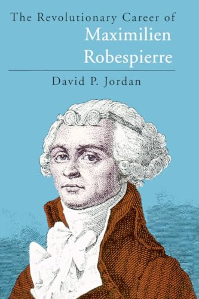 The Revolutionary Career of Maximilien Robespierre