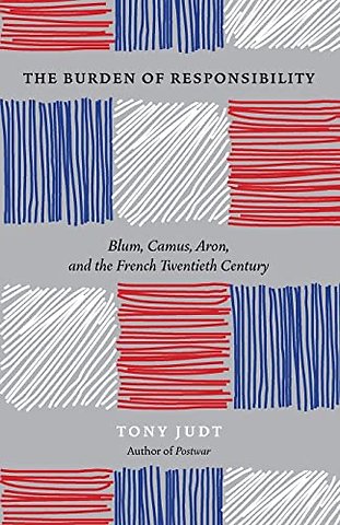 The Burden of Responsibility : Blum, Camus, Aron, and the French Twentieth Century