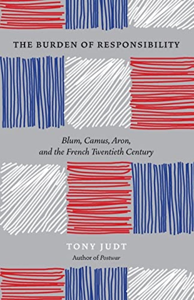The Burden of Responsibility : Blum, Camus, Aron, and the French Twentieth Century