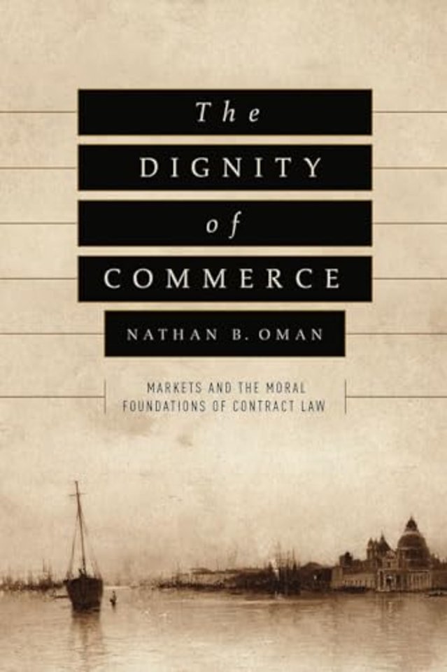The Dignity of Commerce – Markets and the Moral Foundations of Contract Law