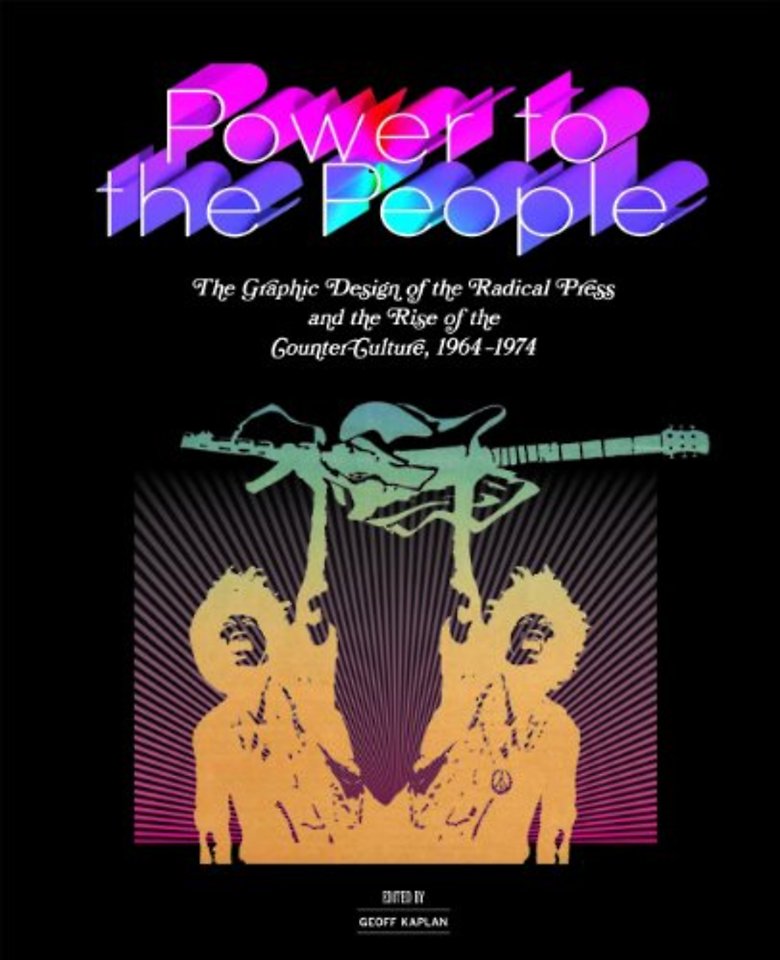 Power to the People – The Graphic Design of the Radical Press and the Rise of the Counter–Culture, 1964–1974
