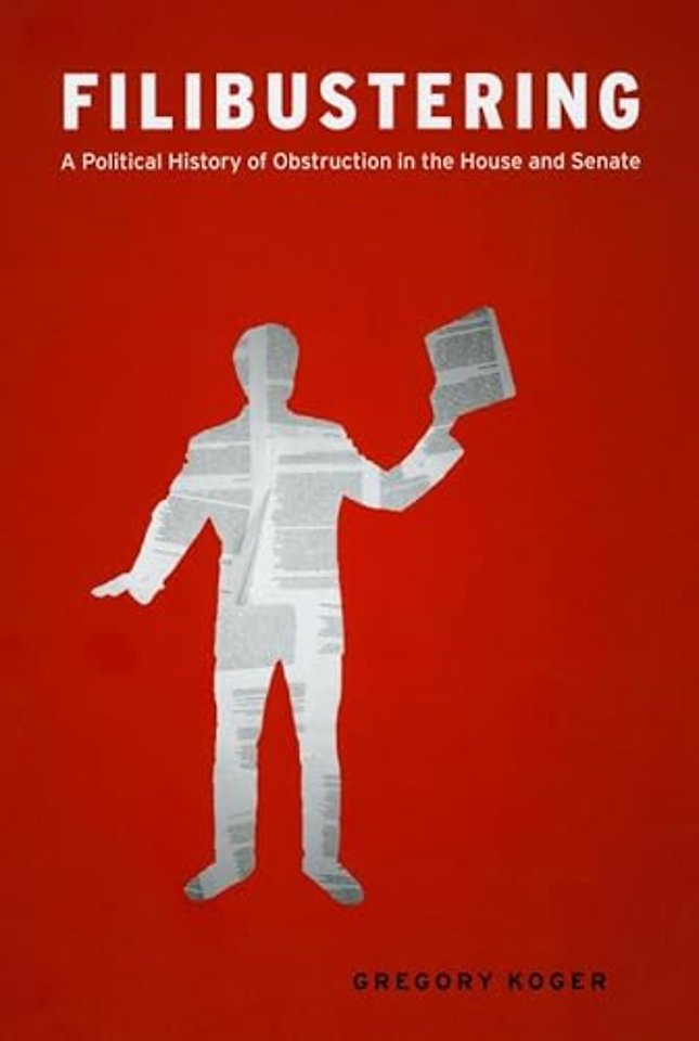 Filibustering – A Political History of Obstruction in the House and Senate