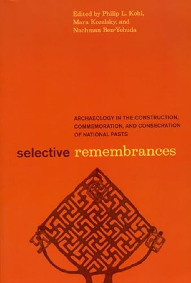 Selective Remembrances – Archaeology in the Construction, Commemoration, and Consecration of National Pasts