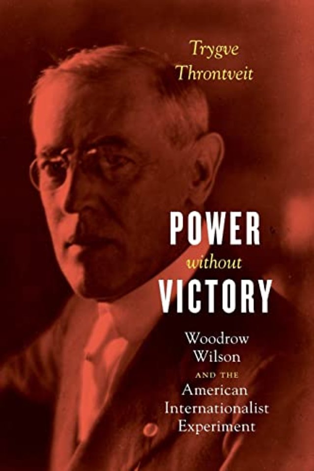 Power without Victory – Woodrow Wilson and the American Internationalist Experiment