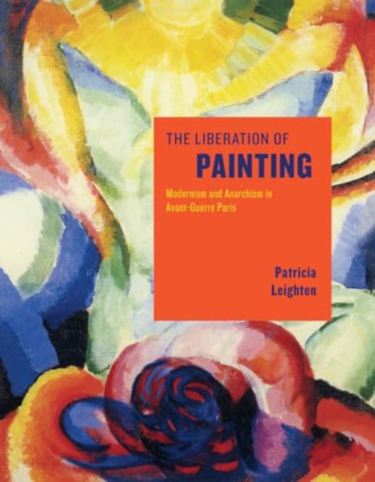 The Liberation of Painting – Modernism and Anarchism in Avant–Guerre Paris
