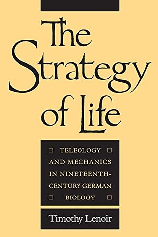 The Strategy of Life – Teleology and Mechanics in Nineteenth–Century German Biology