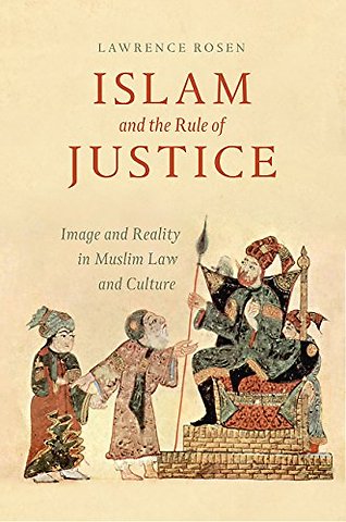 Islam and the Rule of Justice – Image and Reality in Muslim Law and Culture
