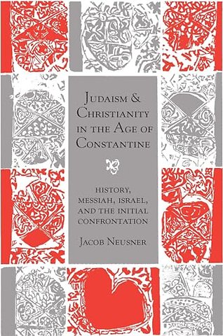 Judaism and Christianity in the Age of Constanti – History, Messiah, Israel, and the Initial Confrontation