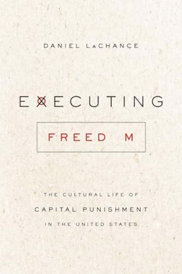 Executing Freedom – The Cultural Life of Capital Punishment in the United States