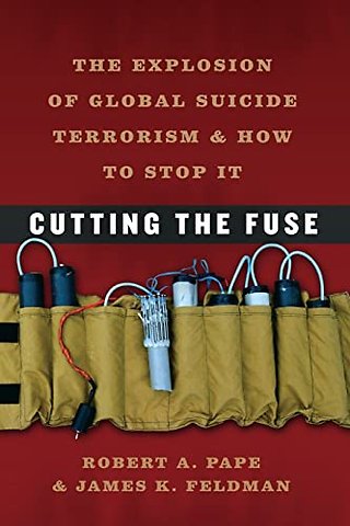 Cutting the Fuse – The Explosion of Global Suicide Terrorism and How to Stop It