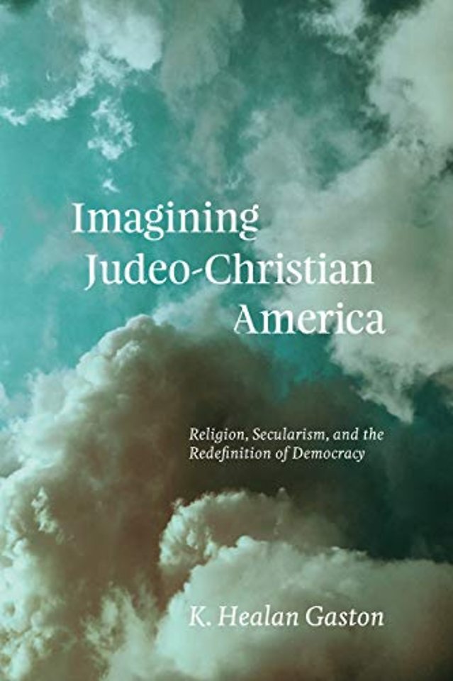 Imagining Judeo–Christian America – Religion, Secularism, and the Redefinition of Democracy