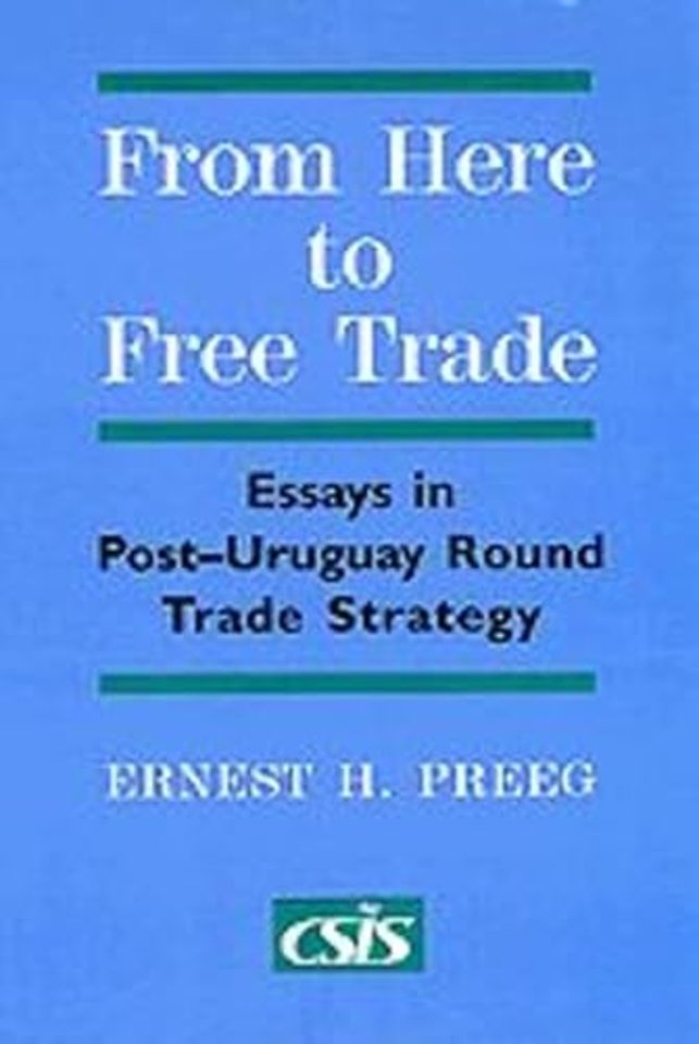 From Here to Free Trade – Essays in Post–Uruguay Round Trade Strategy