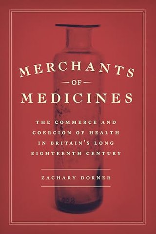 Merchants of Medicines – The Commerce and Coercion of Health in Britain′s Long Eighteenth Century