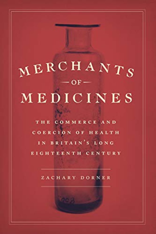 Merchants of Medicines – The Commerce and Coercion of Health in Britain′s Long Eighteenth Century