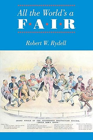 All the World`s a Fair – Visions of Empire at American International Expositions, 1876–1916