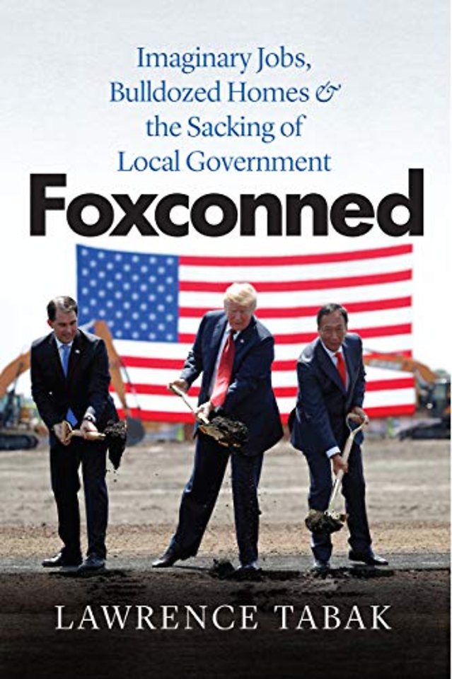 Foxconned – Imaginary Jobs, Bulldozed Homes, and the Sacking of Local Government