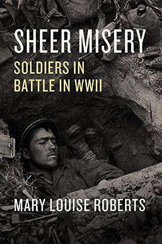 Sheer Misery – Soldiers in Battle in WWII