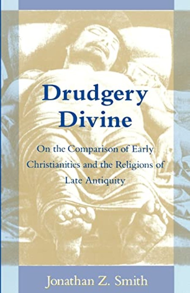 Drudgery Divine – On the Comparison of Early Christianities and the Religions of Late Antiquity